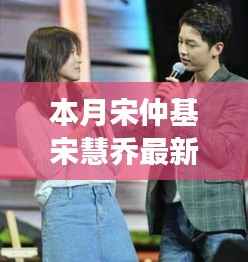 宋仲基与宋慧乔的最新动态,励志之光照亮变化之路,自信成就梦想之源