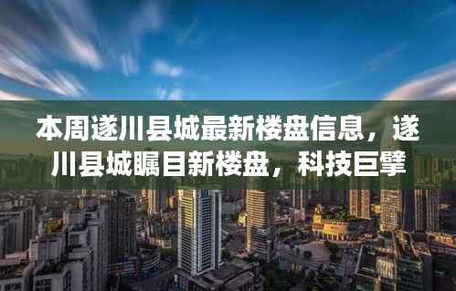 遂川县城瞩目新楼盘揭秘,科技重塑生活品质,未来居住体验抢先看