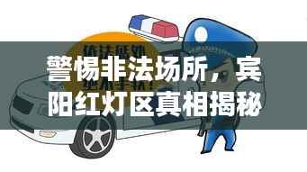 警惕非法场所,宾阳红灯区真相揭秘与法律法规普及