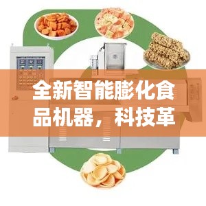 全新智能膨化食品机器,科技革新下的味蕾盛宴重磅登场