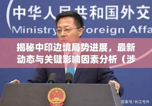 揭秘中印边境局势进展,最新动态与关键影响因素分析(涉政内容)