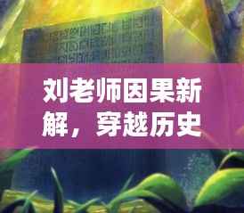 刘老师因果新解，穿越历史迷雾探寻因果奥秘，心灵与自然美景的奇妙缘分——11月14日最新视频分享