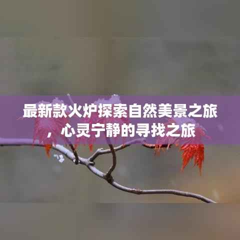 最新款火炉探索自然美景之旅,心灵宁静的寻找之旅