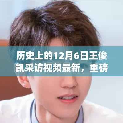 独家揭秘,王俊凯在历史上的今天采访视频全新上线,深度解读成长与坚持之路!