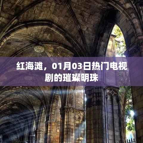 红海滩,热门电视剧的璀璨明珠,魅力无限