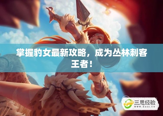 掌握豹女最新攻略,成为丛林刺客王者!