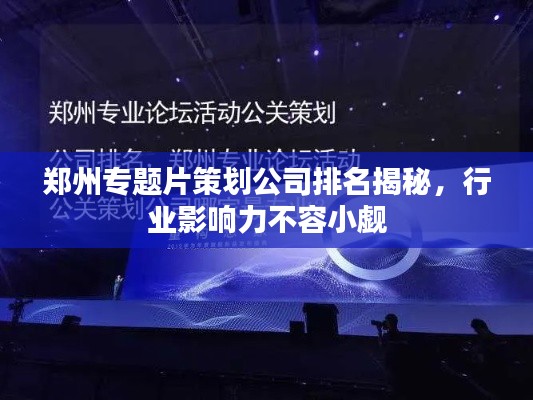 郑州专题片策划公司排名揭秘，行业影响力不容小觑