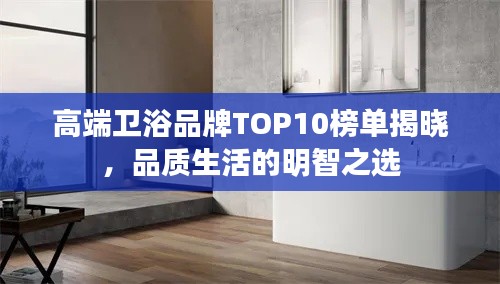 高端卫浴品牌TOP10榜单揭晓,品质生活的明智之选
