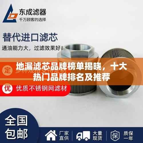 地漏滤芯品牌榜单揭晓,十大热门品牌排名及推荐