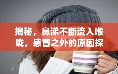 揭秘,鼻涕不断流入喉咙,感冒之外的原因探讨