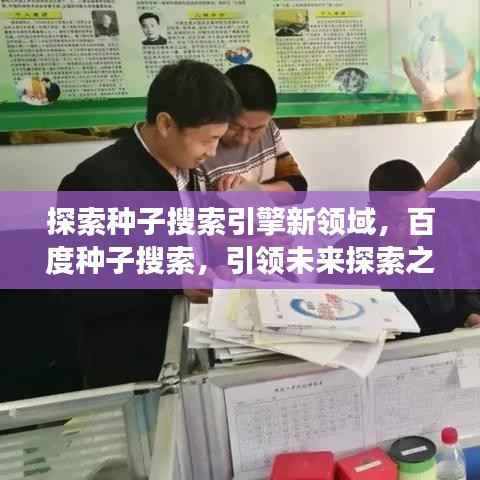 探索种子搜索引擎新领域,百度种子搜索,引领未来探索之旅!