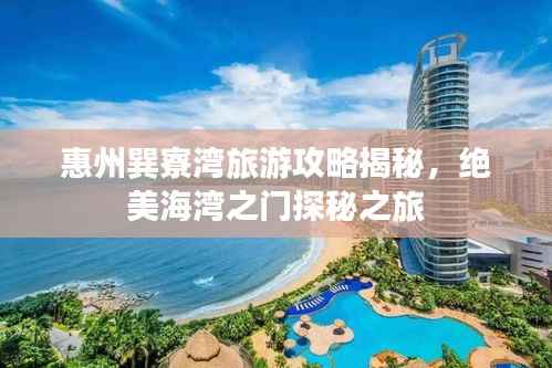 惠州巽寮湾旅游攻略揭秘，绝美海湾之门探秘之旅