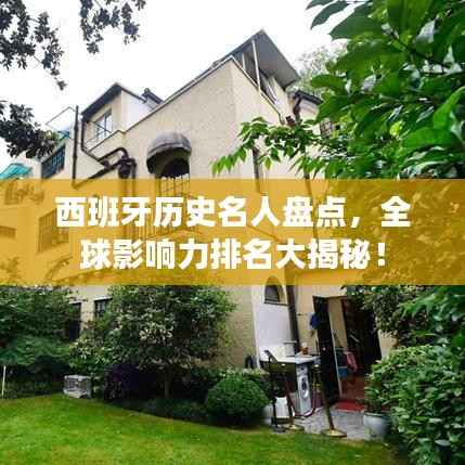 西班牙历史名人盘点,全球影响力排名大揭秘!