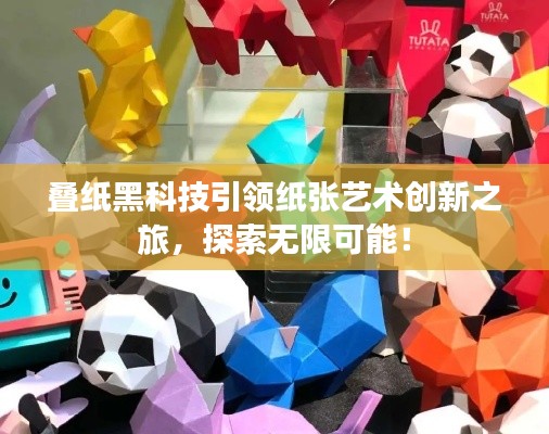 叠纸黑科技引领纸张艺术创新之旅,探索无限可能!