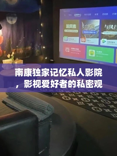 南康独家记忆私人影院,影视爱好者的私密观影天堂