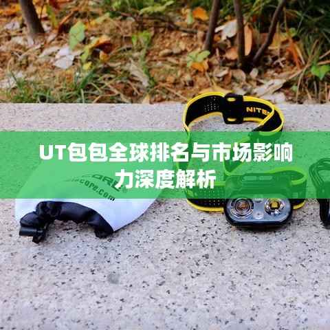 UT包包全球排名与市场影响力深度解析