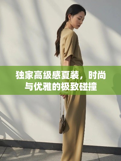独家高级感夏装,时尚与优雅的极致碰撞