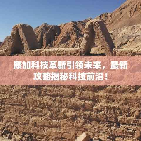康加科技革新引领未来,最新攻略揭秘科技前沿!