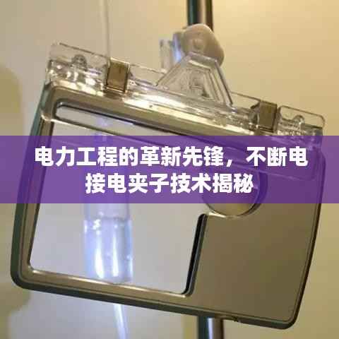 电力工程的革新先锋,不断电接电夹子技术揭秘