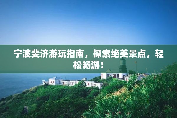 宁波斐济游玩指南,探索绝美景点,轻松畅游!