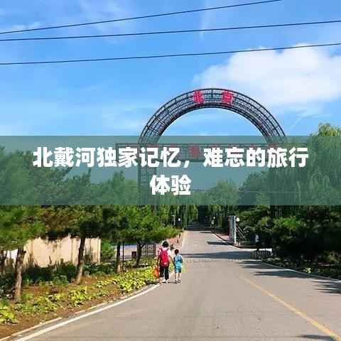 北戴河独家记忆，难忘的旅行体验