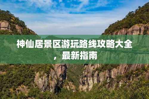 神仙居景区游玩路线攻略大全,最新指南