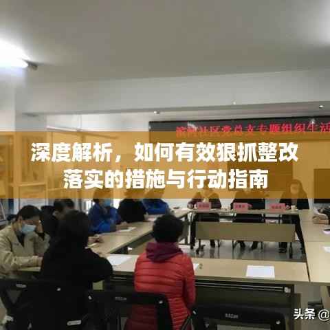深度解析,如何有效狠抓整改落实的措施与行动指南