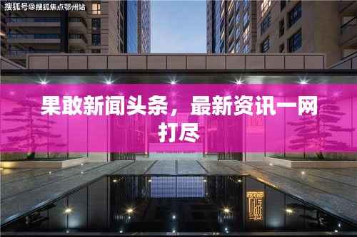 果敢新闻头条,最新资讯一网打尽