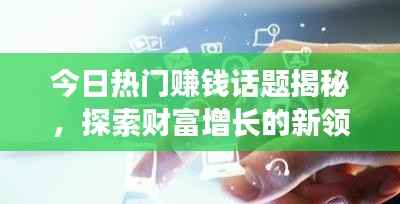 今日热门赚钱话题揭秘,探索财富增长的新领域