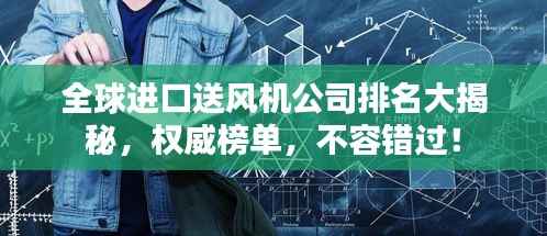 全球进口送风机公司排名大揭秘,权威榜单,不容错过!